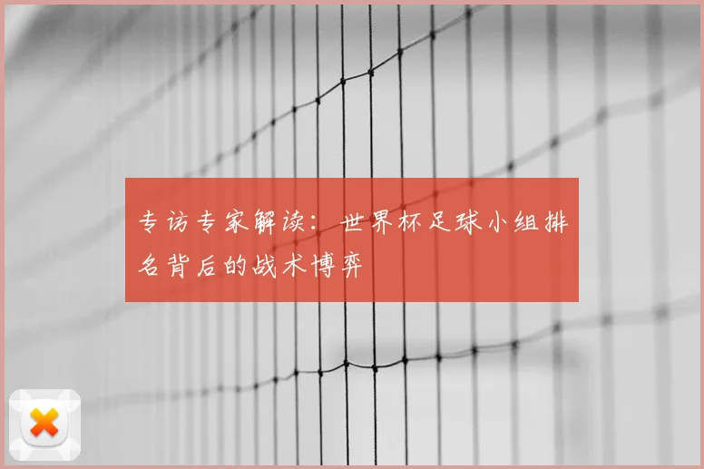 专访专家解读：世界杯足球小组排名背后的战术博弈