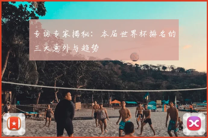 专访专家揭秘：本届世界杯排名的三大意外与趋势