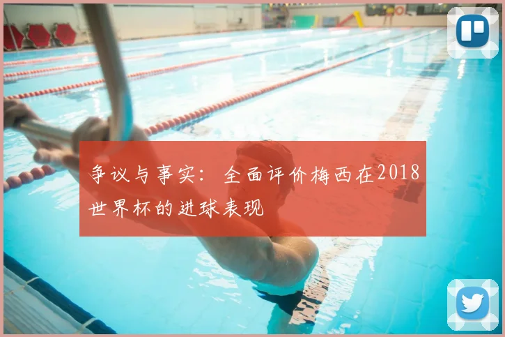 争议与事实：全面评价梅西在2018世界杯的进球表现