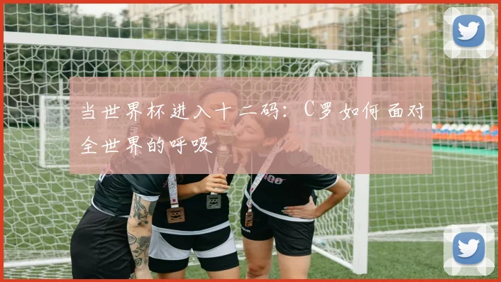 当世界杯进入十二码：C罗如何面对全世界的呼吸