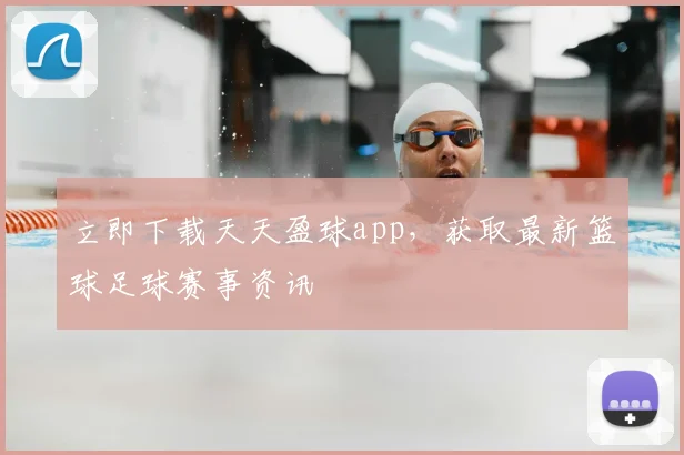 立即下载天天盈球app，获取最新篮球足球赛事资讯