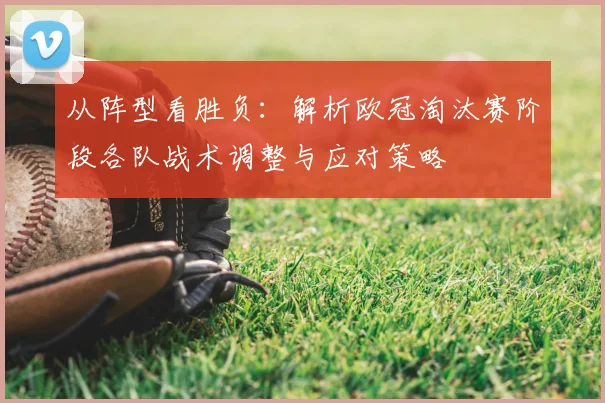从阵型看胜负：解析欧冠淘汰赛阶段各队战术调整与应对策略