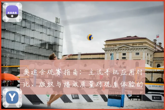 奥运会观赛指南：主流手机应用对比、版权与播放质量对观看体验的影响
