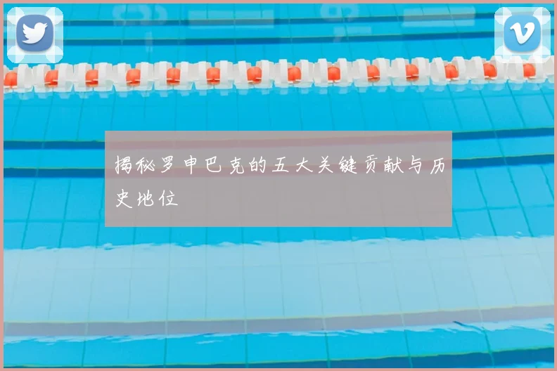 揭秘罗申巴克的五大关键贡献与历史地位